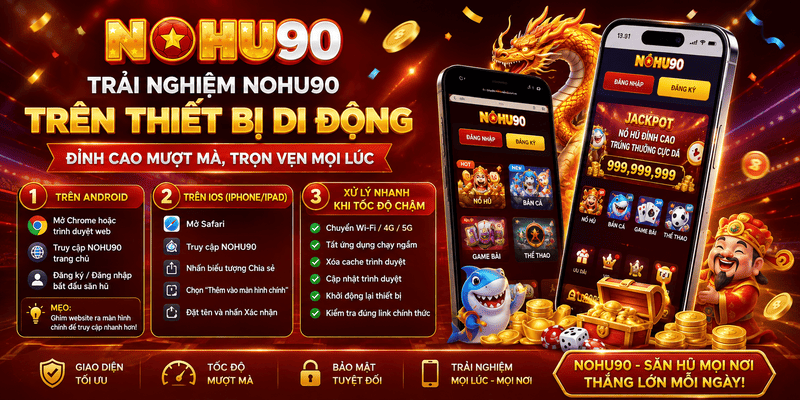 Trải Nghiệm NOHU90 Trên Thiết Bị Di Động: Đỉnh Cao Mượt Mà, Trọn Vẹn Mọi Lúc